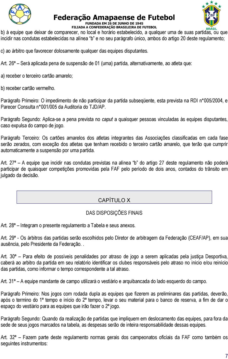 26º Será aplicada pena de suspensão de 01 (uma) partida, alternativamente, ao atleta que: a) receber o terceiro cartão amarelo; b) receber cartão vermelho.