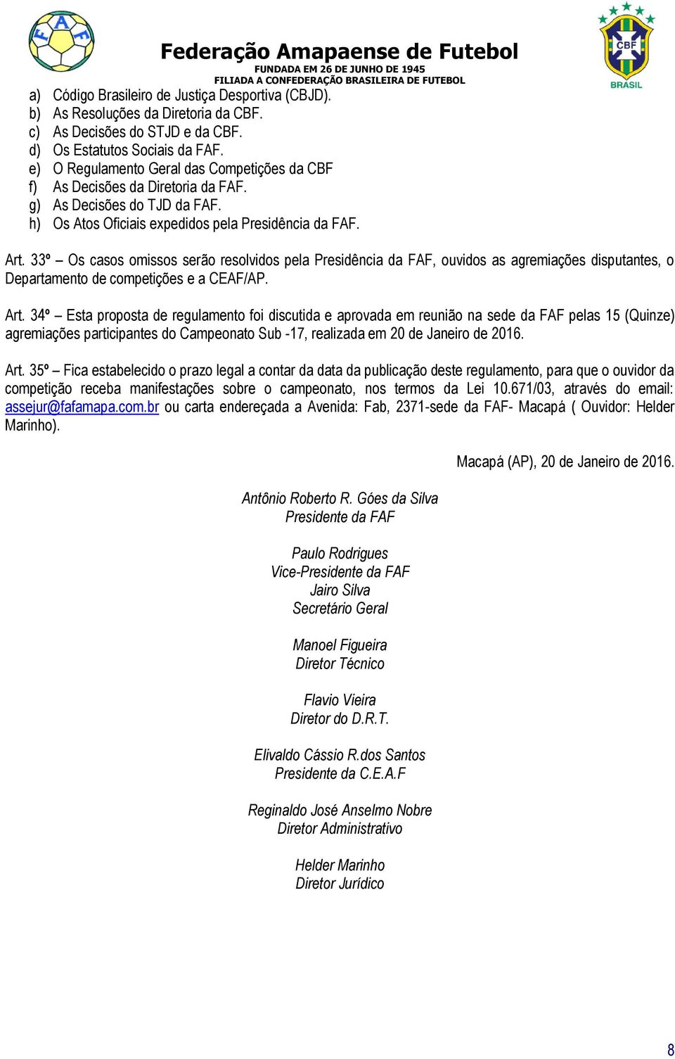 33º Os casos omissos serão resolvidos pela Presidência da FAF, ouvidos as agremiações disputantes, o Departamento de competições e a CEAF/AP. Art.