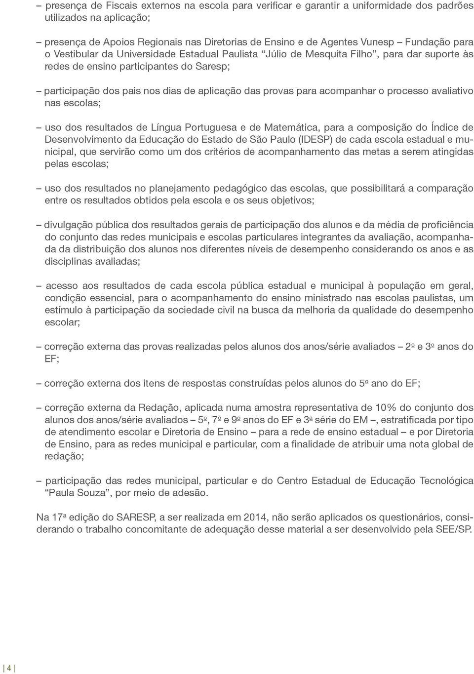 acompanhar o processo avaliativo nas escolas; uso dos resultados de Língua Portuguesa e de Matemática, para a composição do Índice de Desenvolvimento da Educação do Estado de São Paulo (IDESP) de