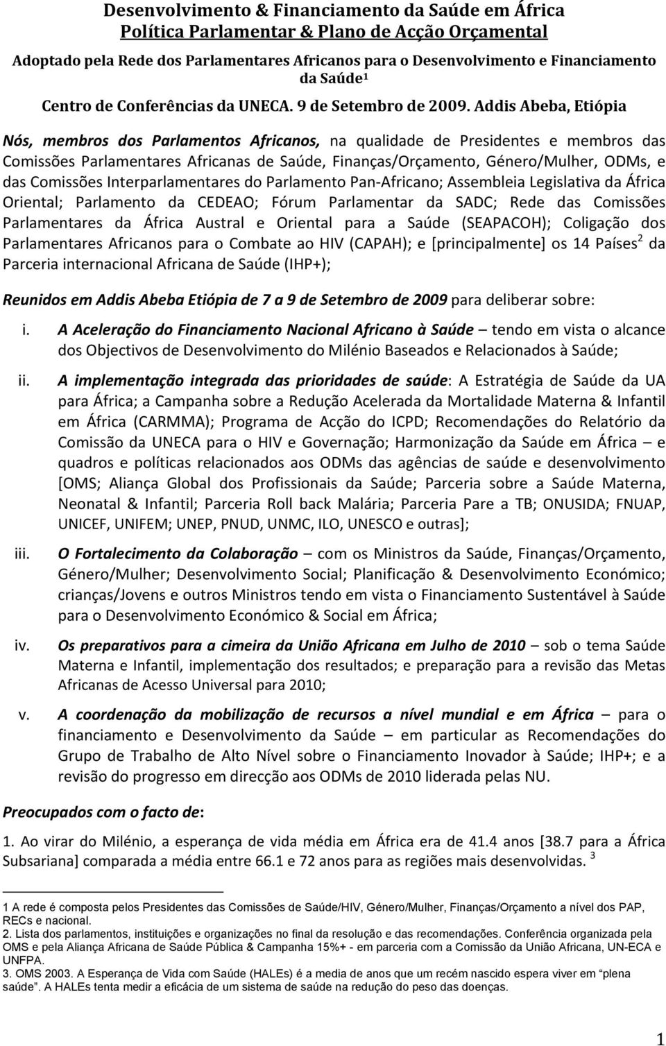 AddisAbeba,Etiópia Nós, membros dos Parlamentos Africanos, na qualidade de Presidentes e membros das Comissões Parlamentares Africanas de Saúde, Finanças/Orçamento, Género/Mulher, ODMs, e das