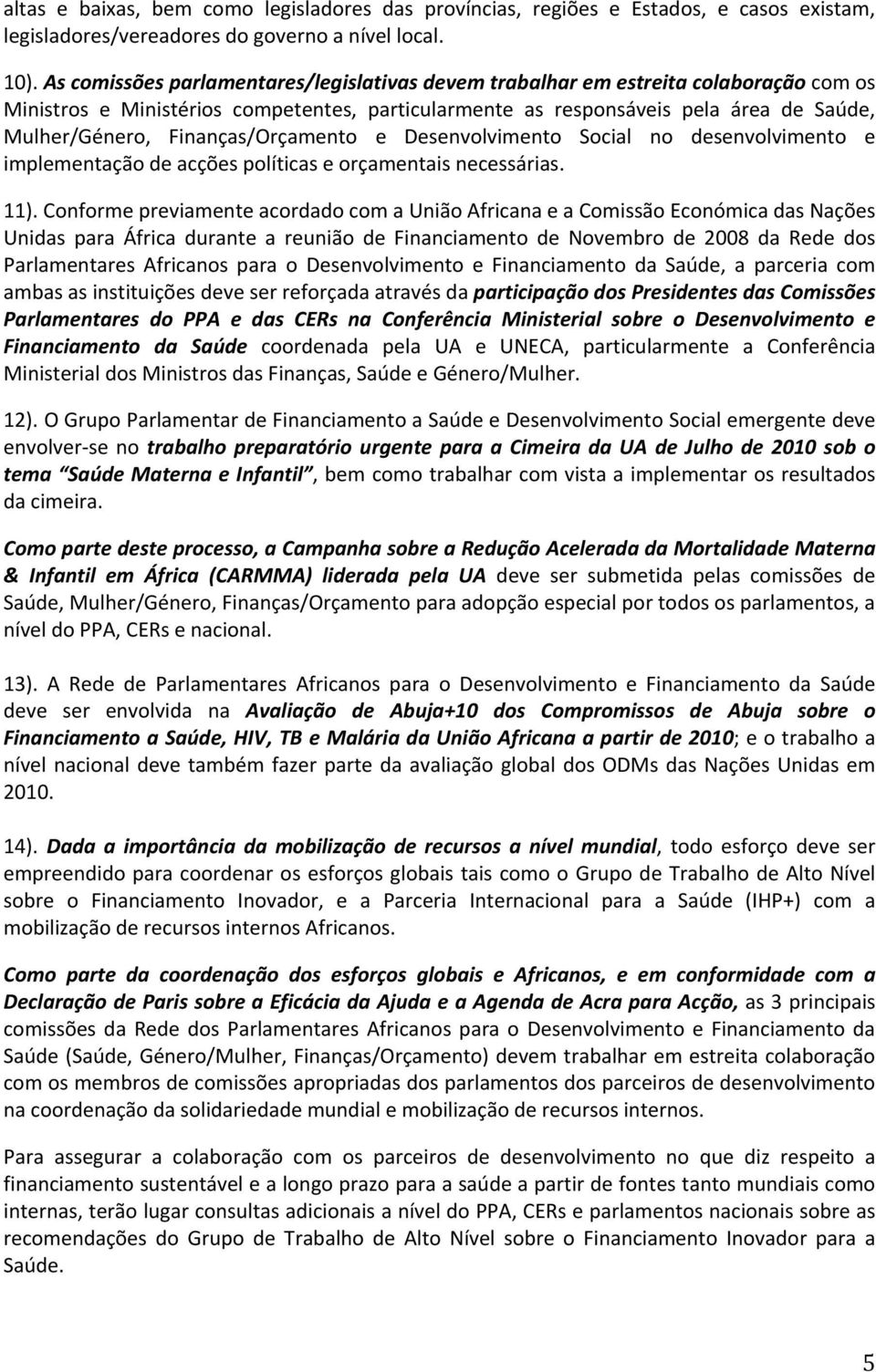 Finanças/Orçamento e Desenvolvimento Social no desenvolvimento e implementação de acções políticas e orçamentais necessárias. 11).