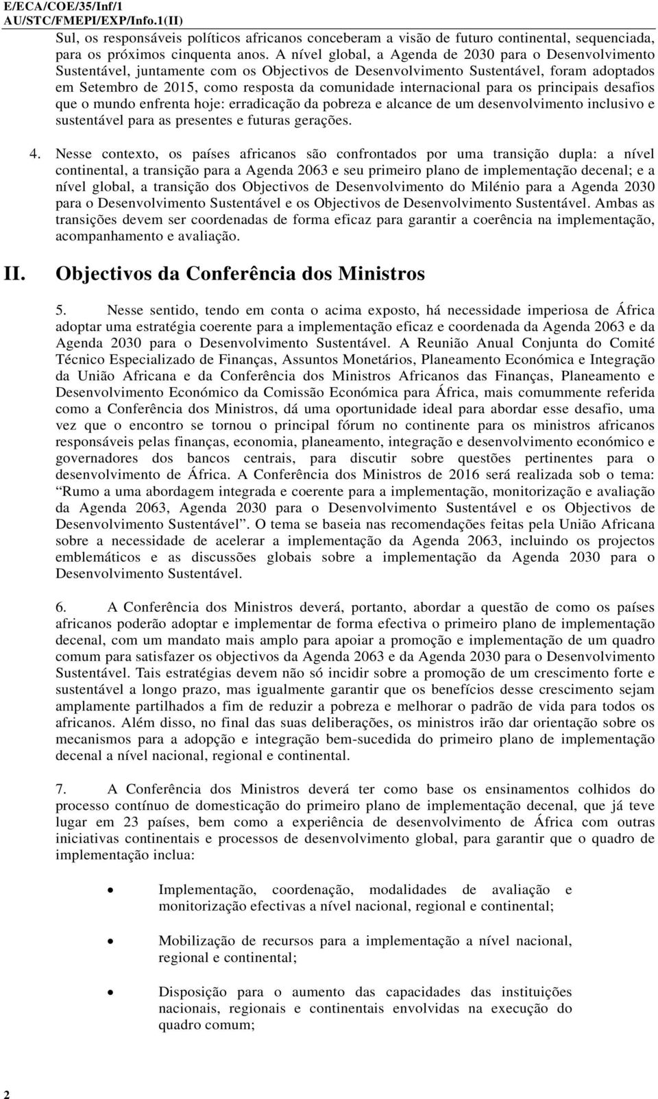 internacional para os principais desafios que o mundo enfrenta hoje: erradicação da pobreza e alcance de um desenvolvimento inclusivo e sustentável para as presentes e futuras gerações. 4.