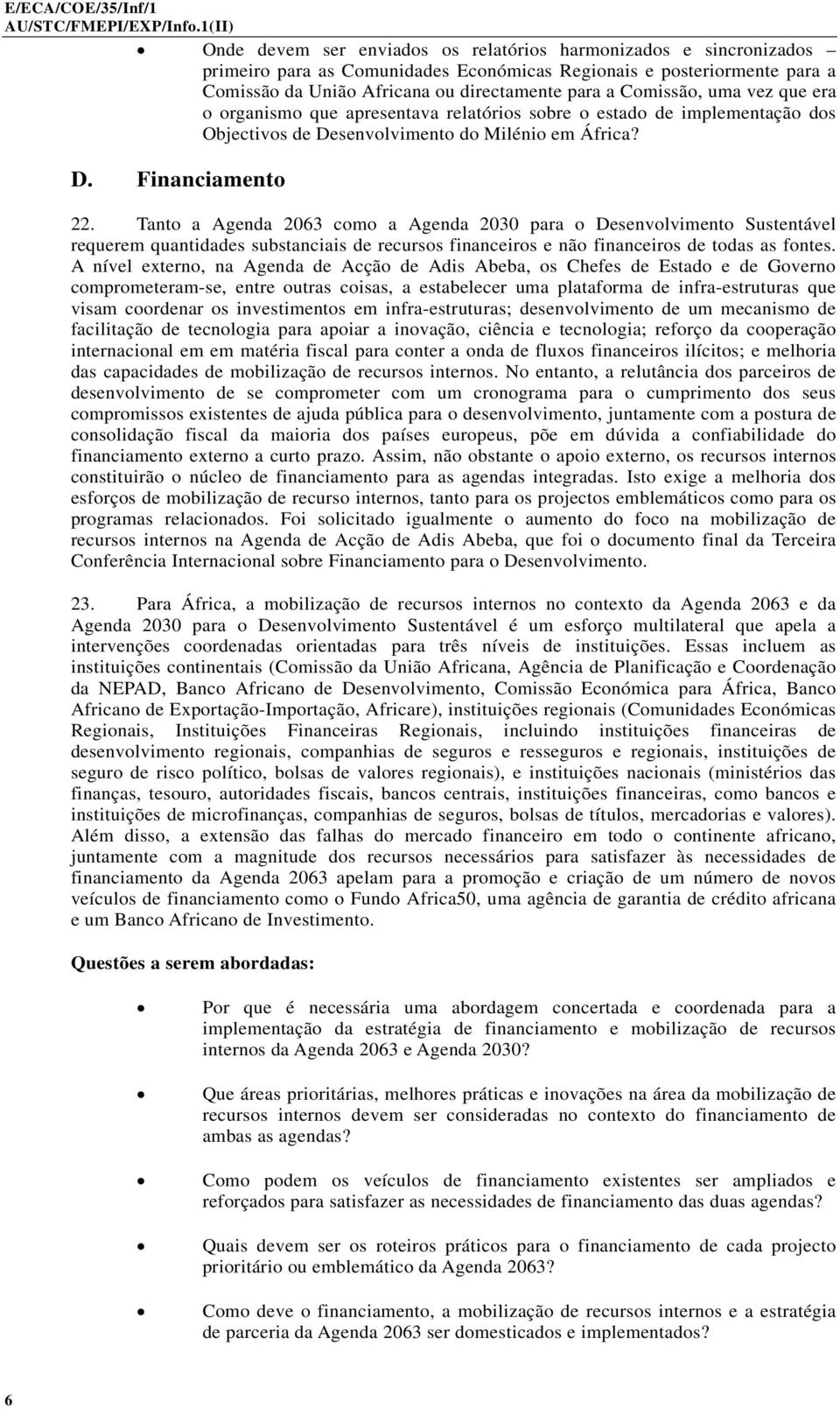 Tanto a Agenda 2063 como a Agenda 2030 para o Desenvolvimento Sustentável requerem quantidades substanciais de recursos financeiros e não financeiros de todas as fontes.