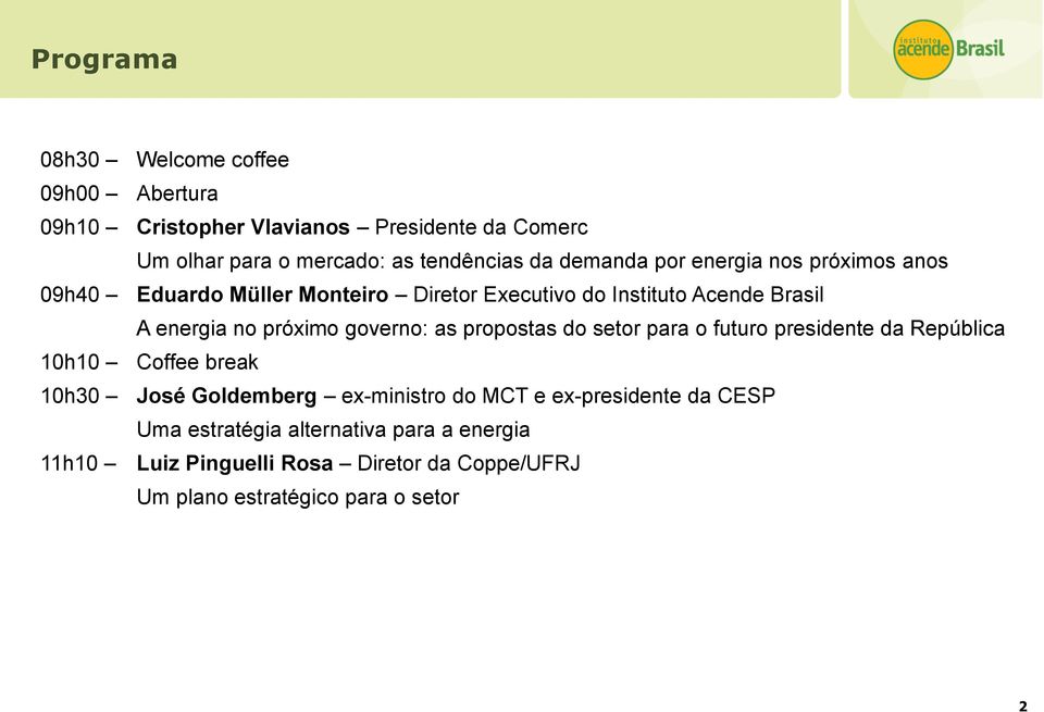 governo: as propostas do setor para o futuro presidente da República 10h10 Coffee break 10h30 José Goldemberg ex-ministro do MCT e