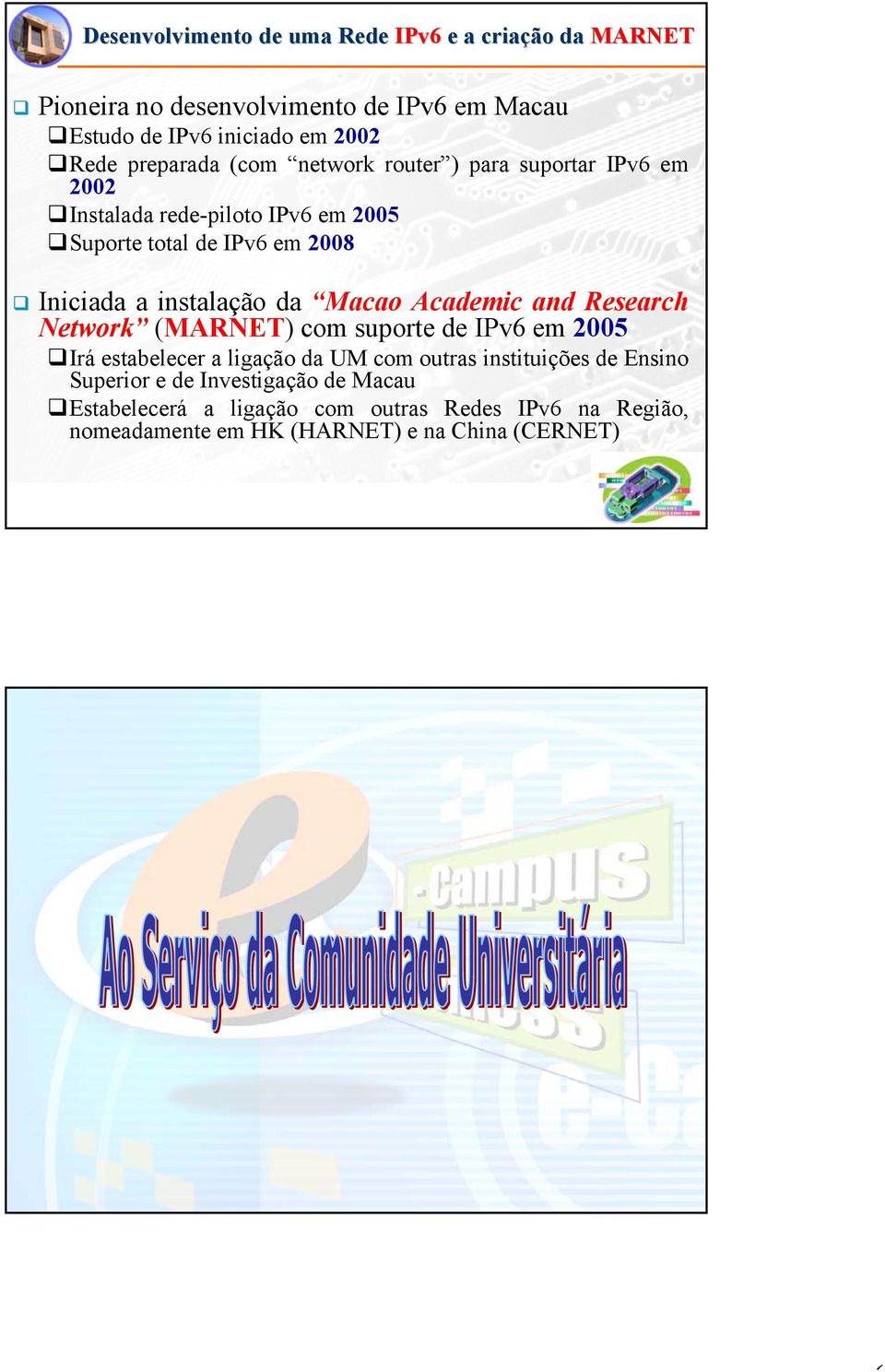 instalação da Macao Academic and Research Network (MARNET) com suporte de IPv6 em 2005 Irá estabelecer a ligação da UM com outras instituições