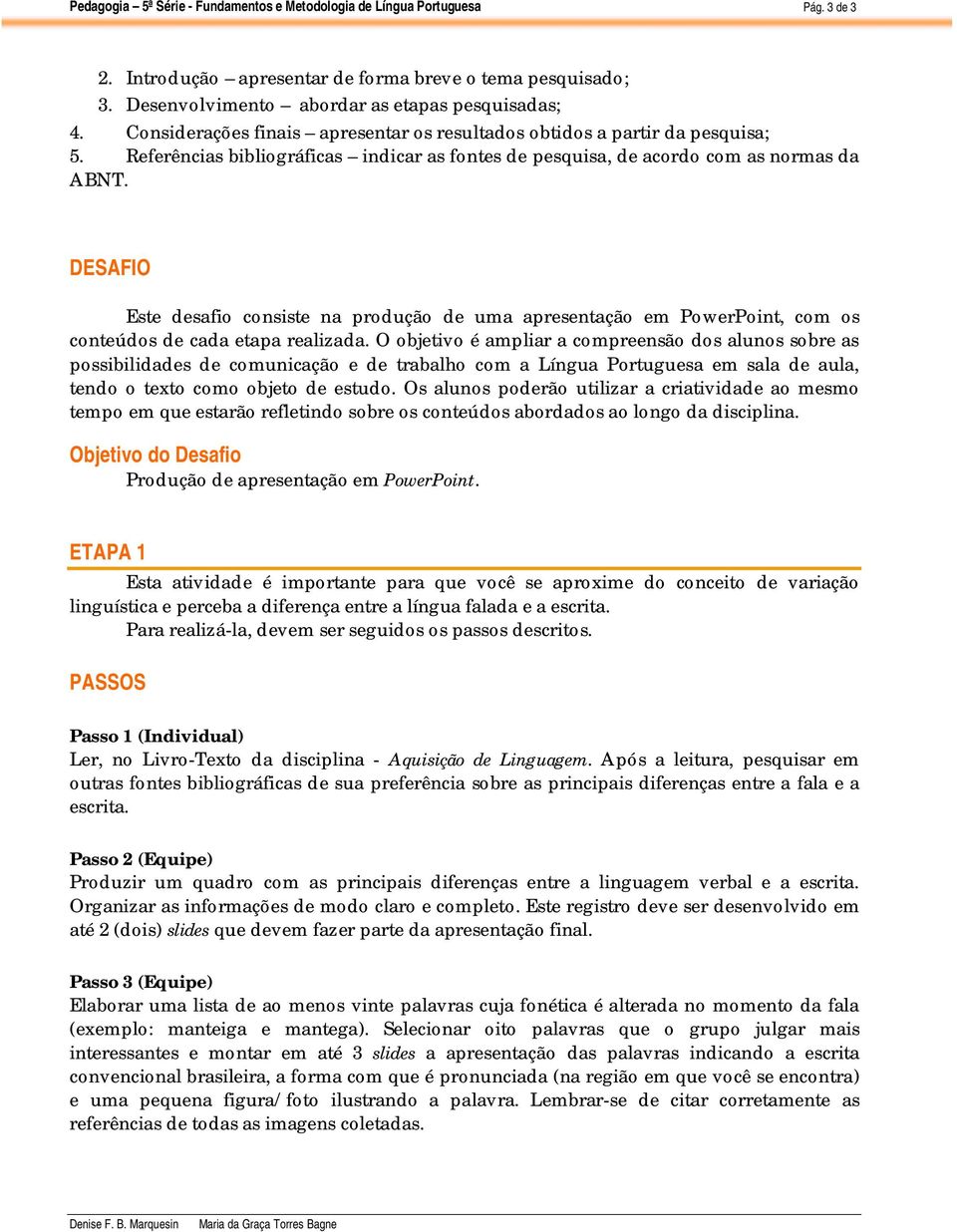 DESAFIO Este desafio consiste na produção de uma apresentação em PowerPoint, com os conteúdos de cada etapa realizada.