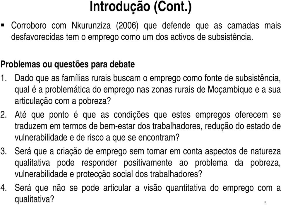 Até que ponto é que as condições que estes empregos oferecem se traduzem em termos de bem-estar dos trabalhadores, redução do estado de vulnerabilidade e de risco a que se encontram? 3.