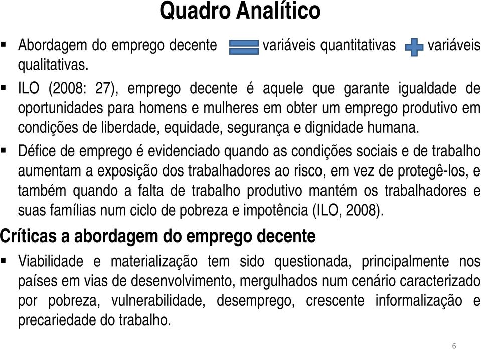 Défice de emprego é evidenciado quando as condições sociais e de trabalho aumentam a exposição dos trabalhadores ao risco, em vez de protegê-los, e também quando a falta de trabalho produtivo mantém