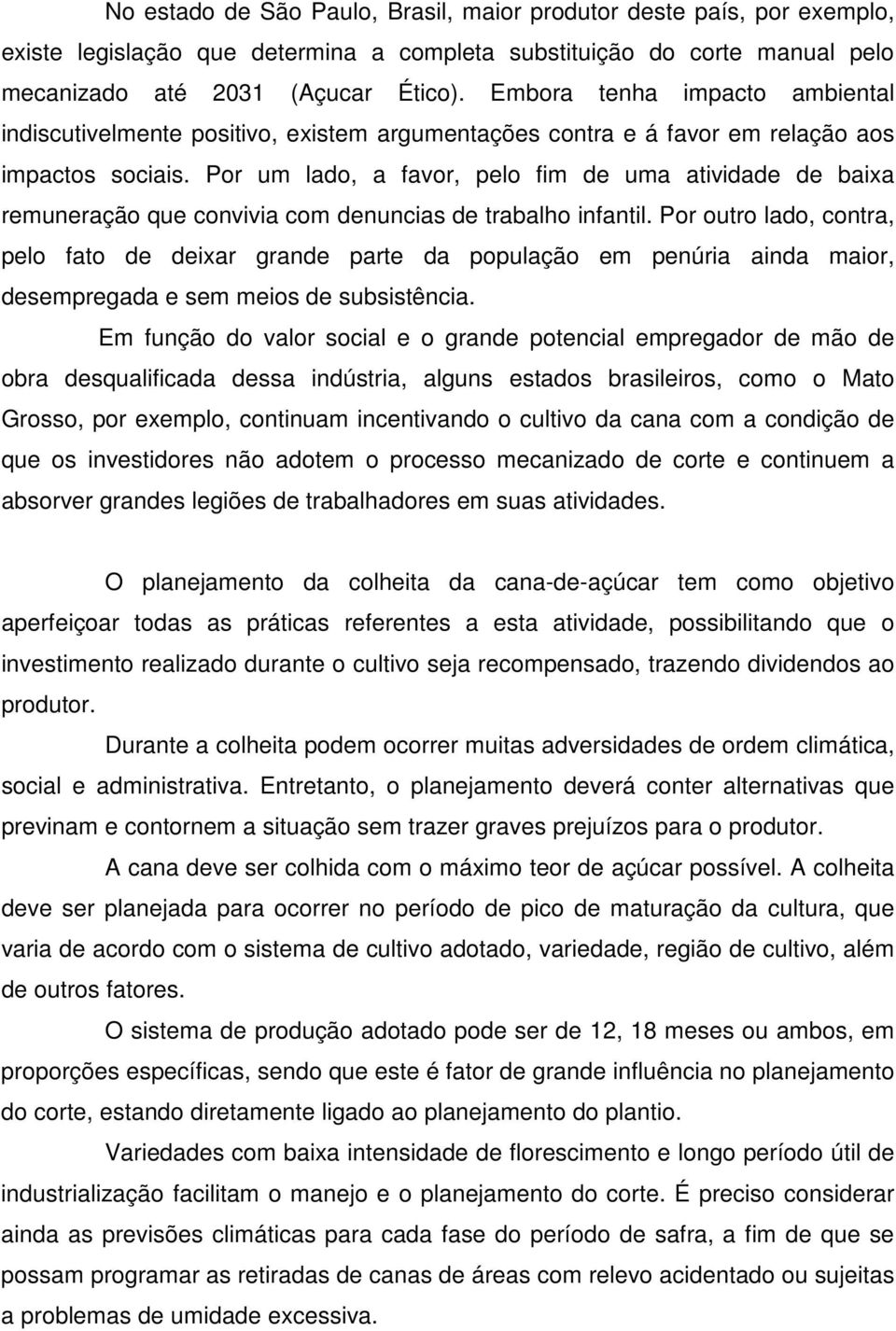 Por um lado, a favor, pelo fim de uma atividade de baixa remuneração que convivia com denuncias de trabalho infantil.