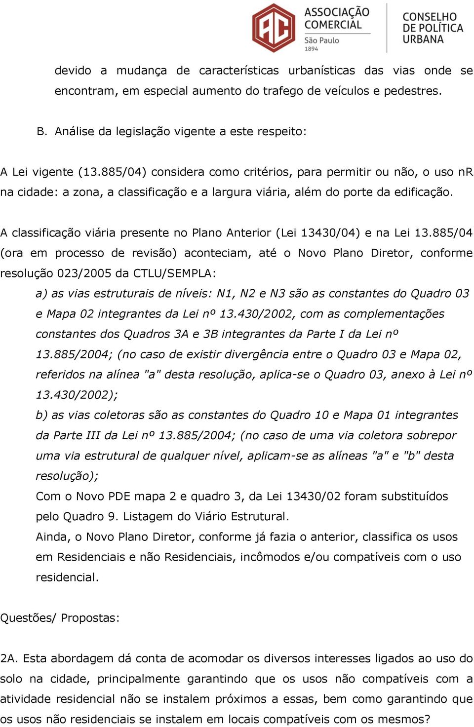 885/04) considera como critérios, para permitir ou não, o uso nr na cidade: a zona, a classificação e a largura viária, além do porte da edificação.