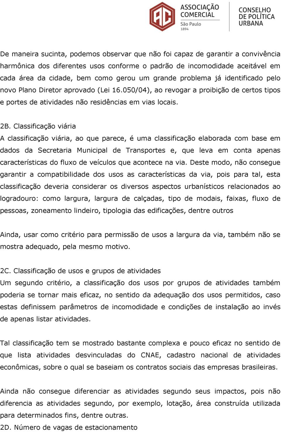 Classificação viária A classificação viária, ao que parece, é uma classificação elaborada com base em dados da Secretaria Municipal de Transportes e, que leva em conta apenas características do fluxo