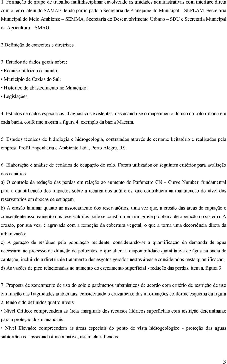 Estudos de dados gerais sobre: Recurso hídrico no mundo; Município de Caxias do Sul; Histórico de abastecimento no Município; Legislações. 4.