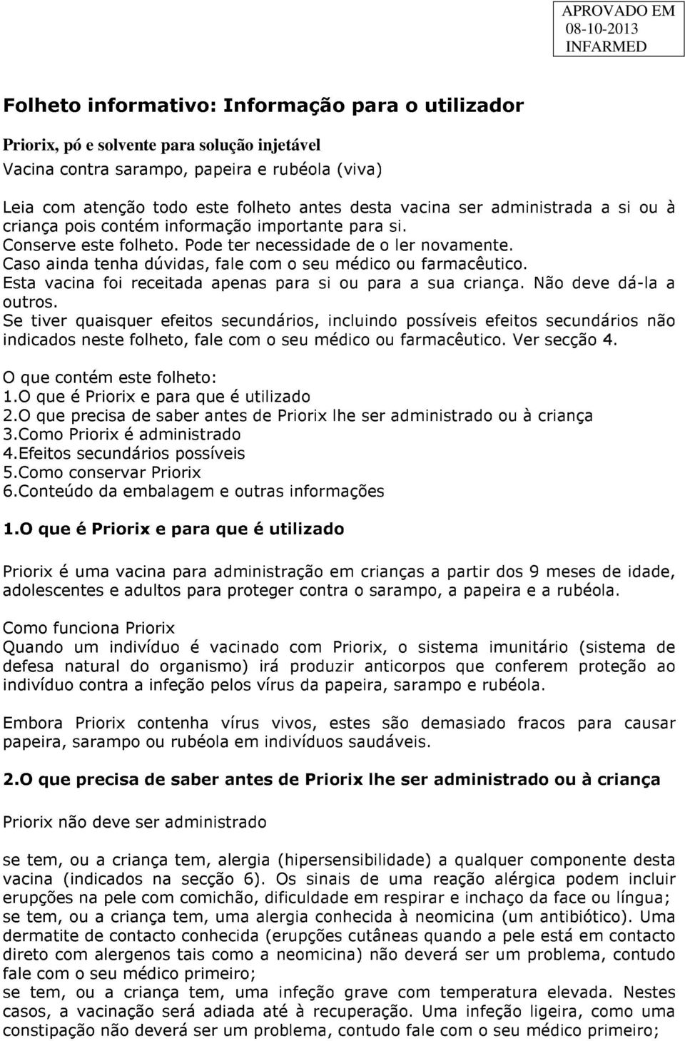 Caso ainda tenha dúvidas, fale com o seu médico ou farmacêutico. Esta vacina foi receitada apenas para si ou para a sua criança. Não deve dá-la a outros.