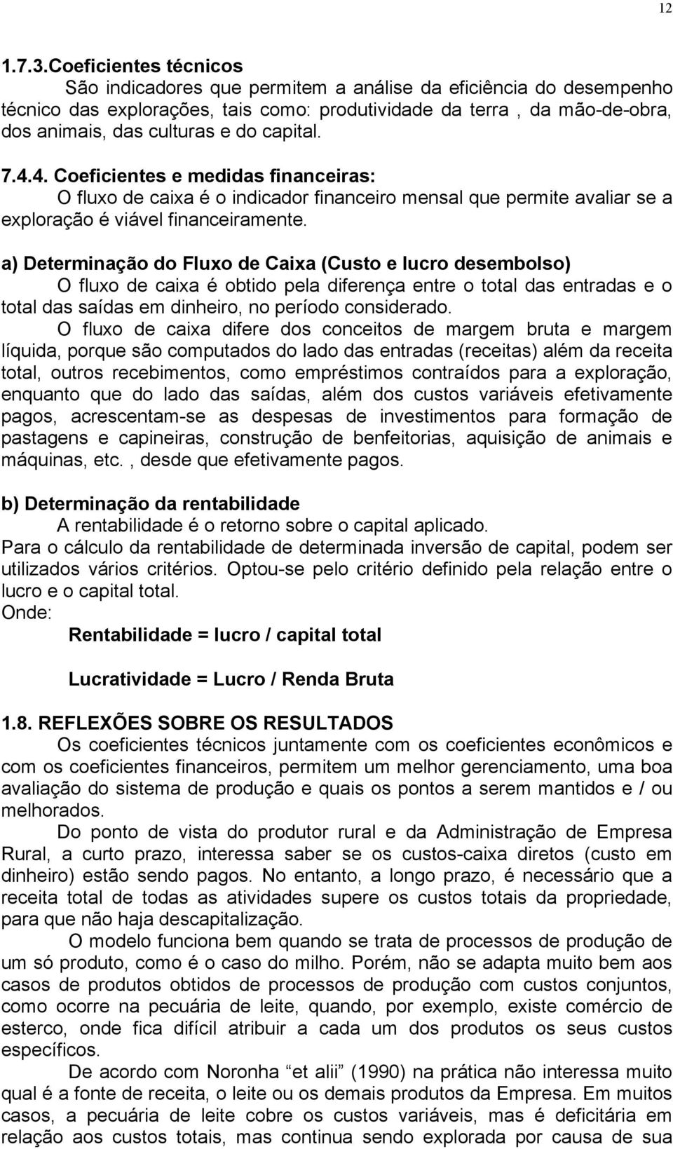 capital. 7.4.4. Coeficientes e medidas financeiras: O fluxo de caixa é o indicador financeiro mensal que permite avaliar se a exploração é viável financeiramente.