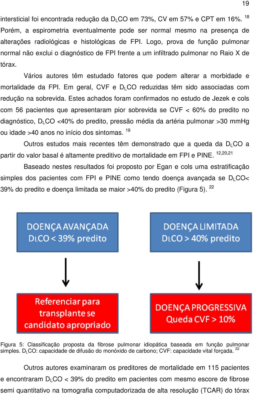 Logo, prova de função pulmonar normal não exclui o diagnóstico de FPI frente a um infiltrado pulmonar no Raio X de tórax.