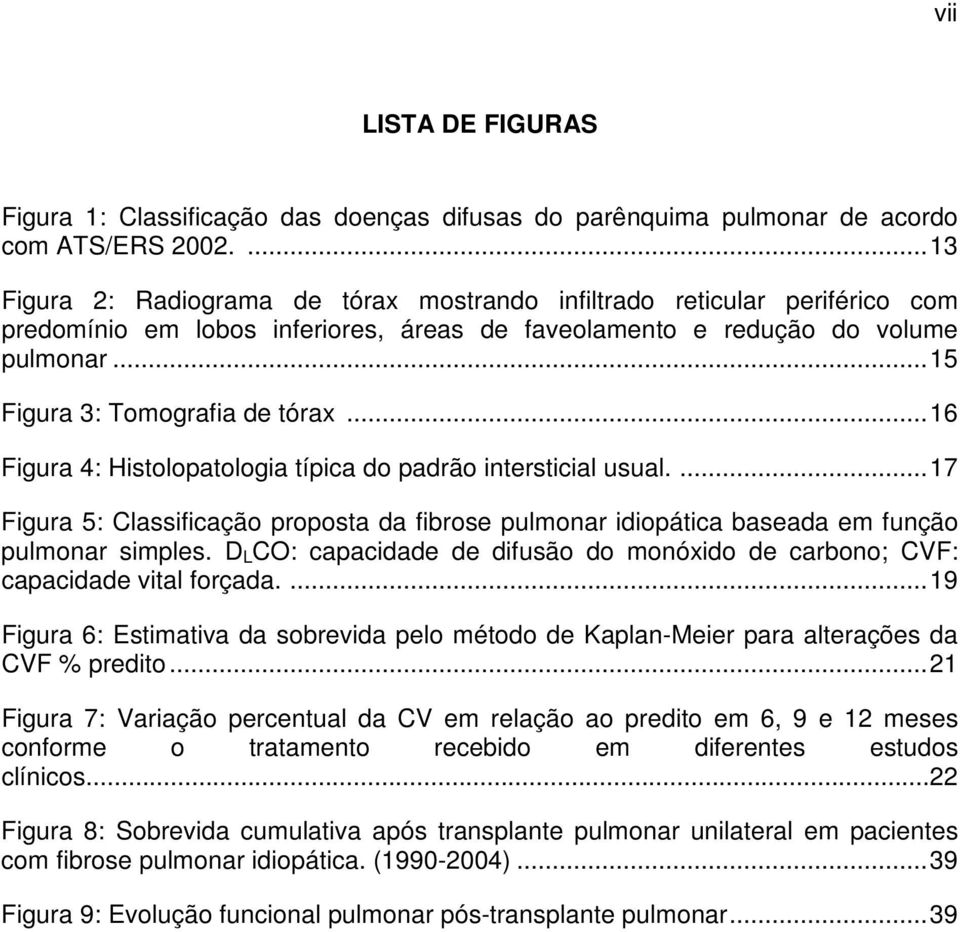 ..16 Figura 4: Histolopatologia típica do padrão intersticial usual....17 Figura 5: Classificação proposta da fibrose pulmonar idiopática baseada em função pulmonar simples.