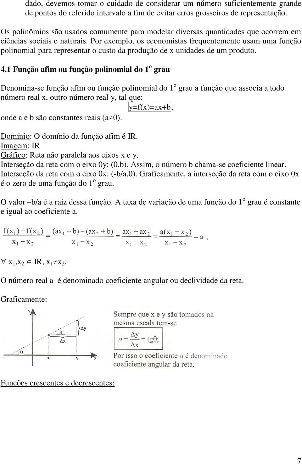 Por exemplo, os economistas frequentemente usam uma função polinomial para representar o custo da produção de x unidades de um produto. 4.