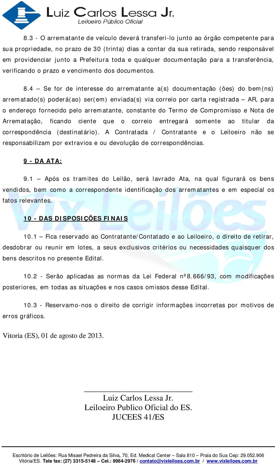 4 Se for de interesse do arrematante a(s) documentação (ões) do bem(ns) arrematado(s) poderá(ao) ser(em) enviada(s) via correio por carta registrada AR, para o endereço fornecido pelo arrematante,