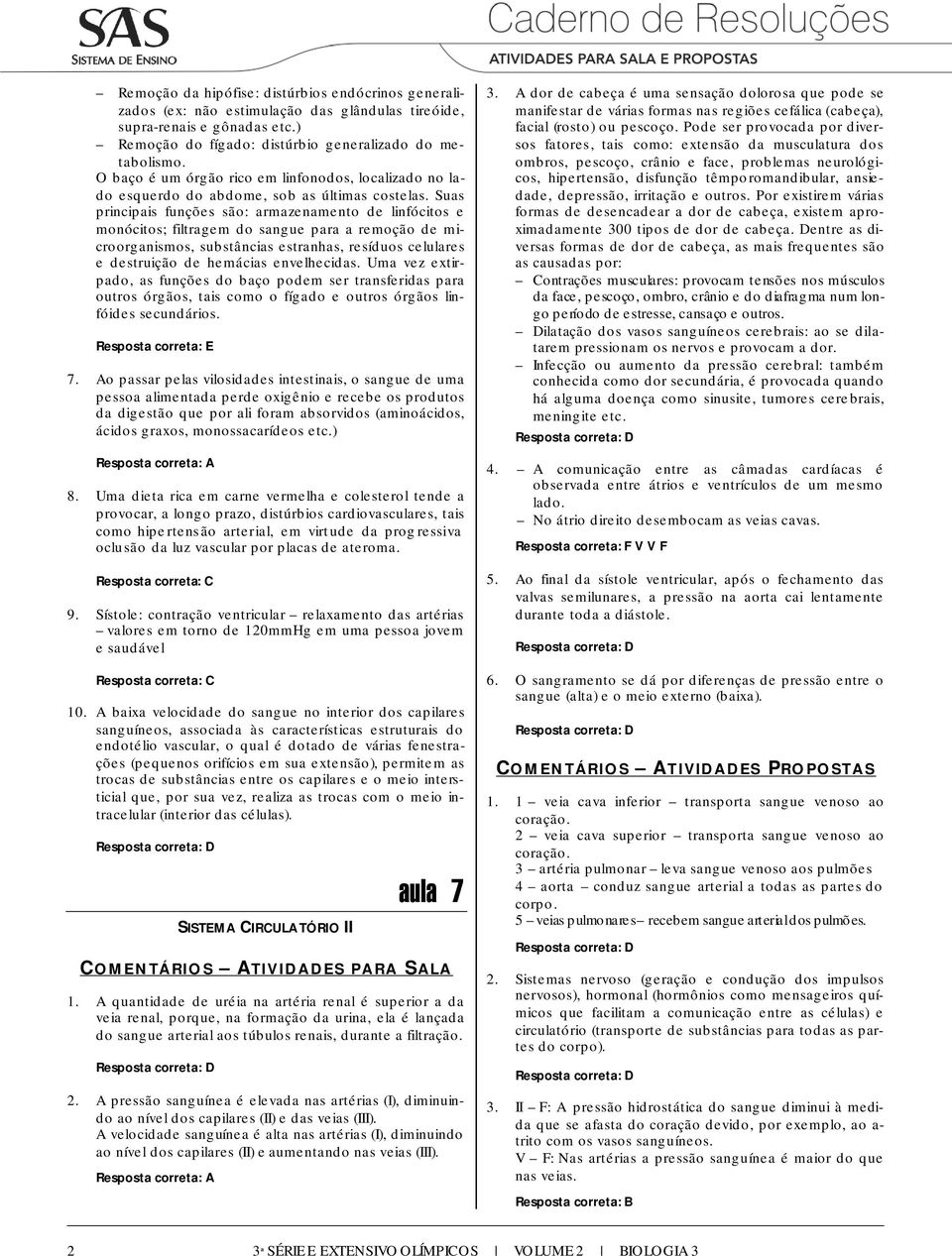 Suas principais funções são: armazenamento de linfócitos e monócitos; filtragem do sangue para a remoção de microorganismos, substâncias estranhas, resíduos celulares e destruição de hemácias