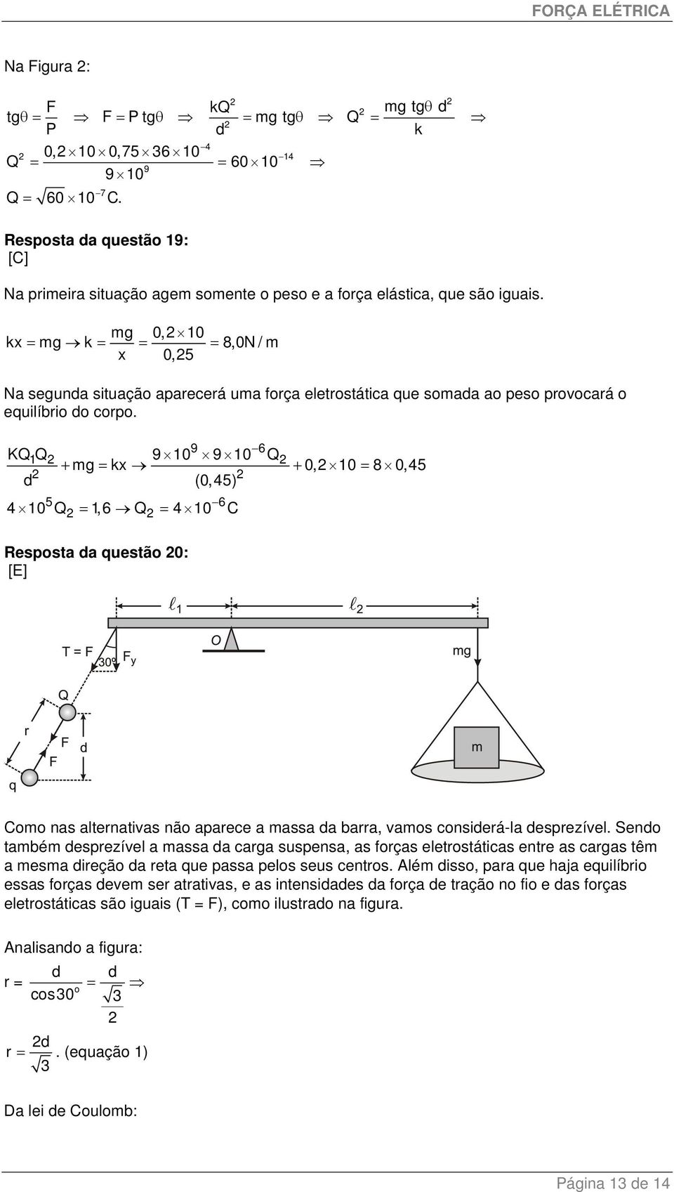 mg 0, 10 kx = mg k = = = 8,0N / m x 0,5 Na segunda situação aparecerá uma força eletrostática que somada ao peso provocará o equilíbrio do corpo.