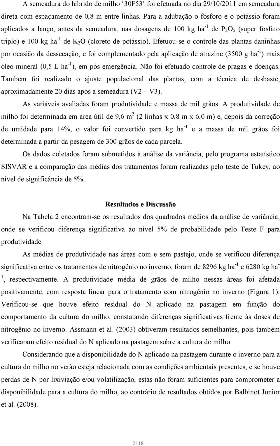 Efetuou-se o controle das plantas daninhas por ocasião da dessecação, e foi complementado pela aplicação de atrazine (3500 g ha -1 ) mais óleo mineral (0,5 L ha -1 ), em pós emergência.