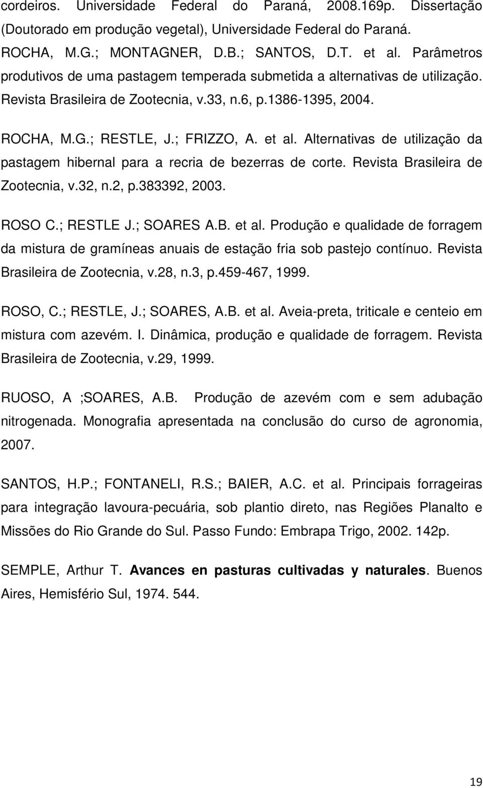 Alternativas de utilização da pastagem hibernal para a recria de bezerras de corte. Revista Brasileira de Zootecnia, v.32, n.2, p.383392, 2003. ROSO C.; RESTLE J.; SOARES A.B. et al.
