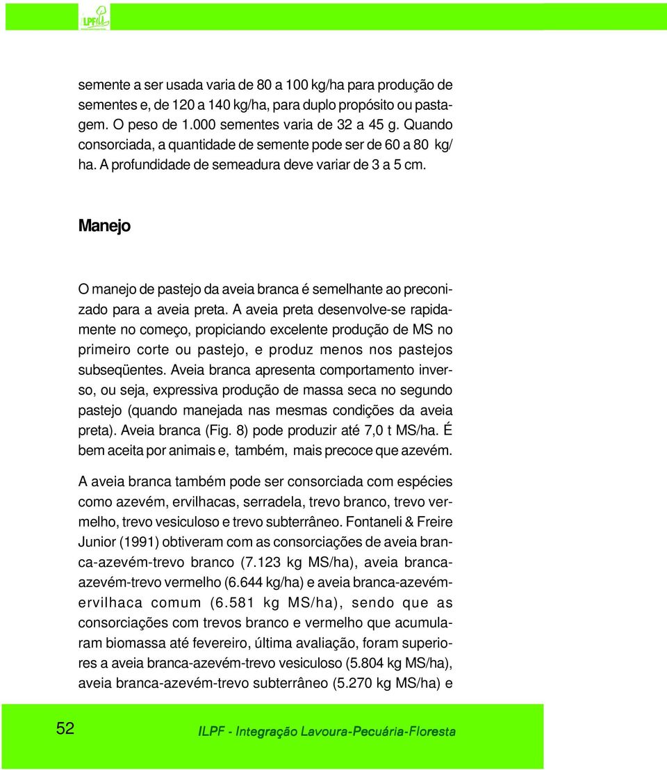 Manejo O manejo de pastejo da aveia branca é semelhante ao preconizado para a aveia preta.