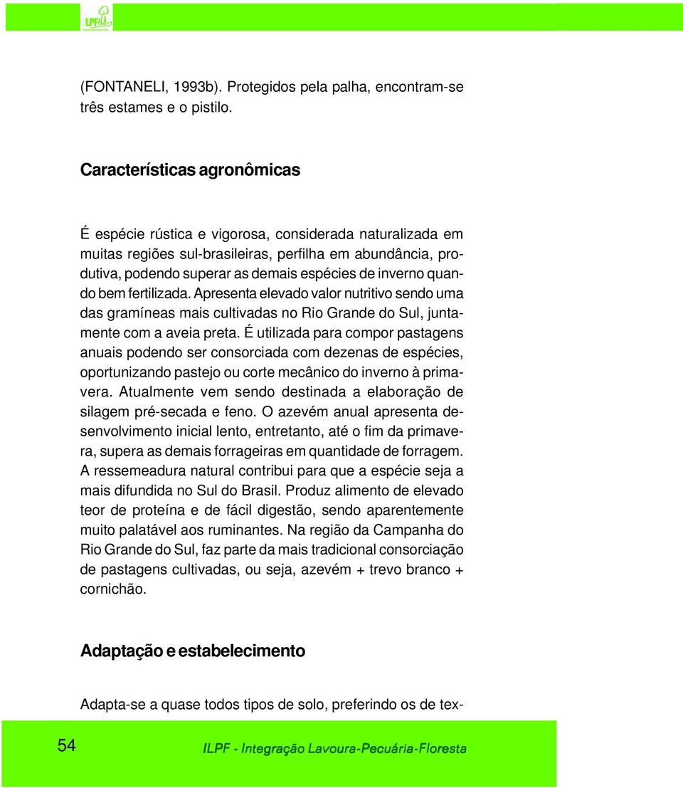 quando bem fertilizada. Apresenta elevado valor nutritivo sendo uma das gramíneas mais cultivadas no Rio Grande do Sul, juntamente com a aveia preta.