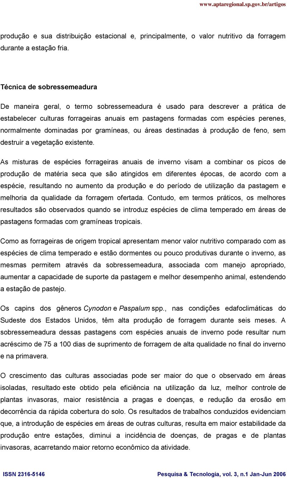 normalmente dominadas por gramíneas, ou áreas destinadas à produção de feno, sem destruir a vegetação existente.