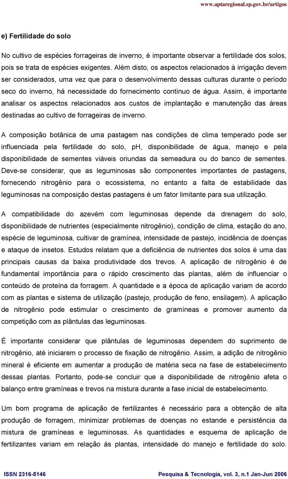 de água. Assim, é importante analisar os aspectos relacionados aos custos de implantação e manutenção das áreas destinadas ao cultivo de forrageiras de inverno.