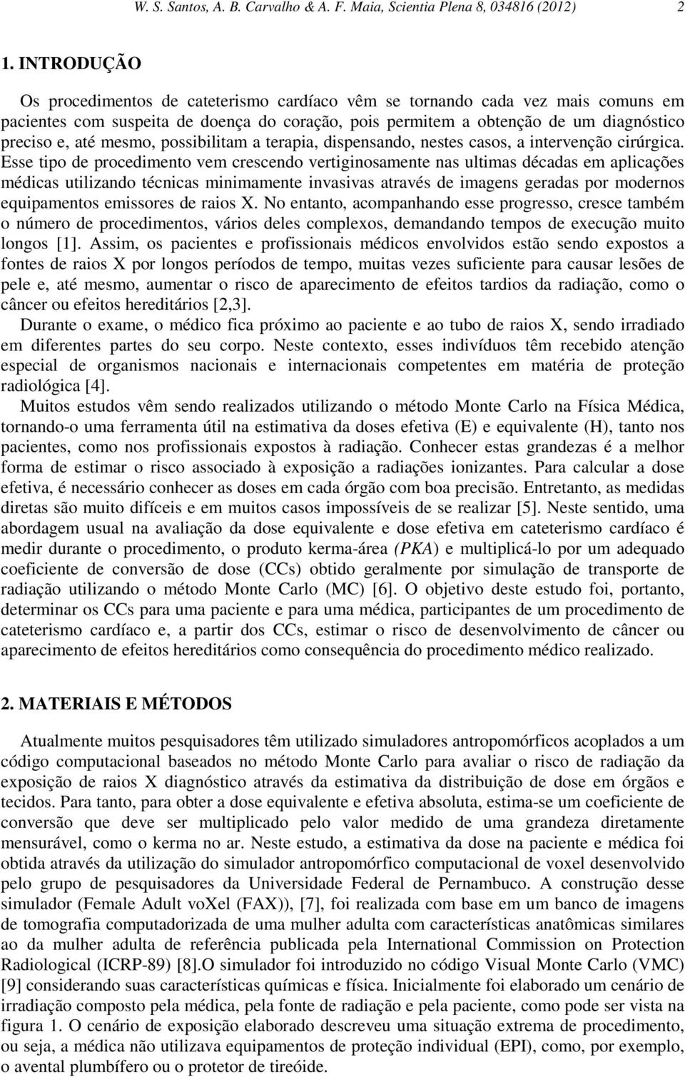 mesmo, possibilitam a terapia, dispensando, nestes casos, a intervenção cirúrgica.