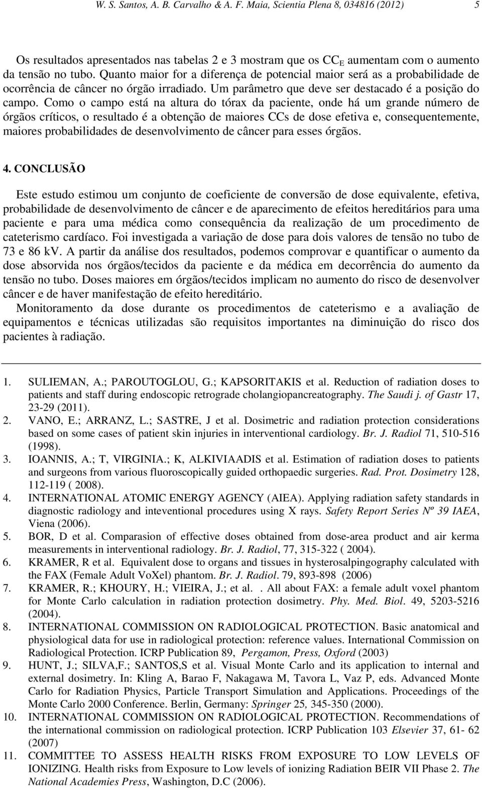 Como o campo está na altura do tórax da paciente, onde há um grande número de órgãos críticos, o resultado é a obtenção de maiores CCs de dose efetiva e, consequentemente, maiores probabilidades de