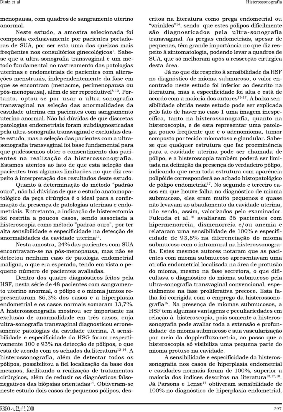 Sabese que a ultra-sonografia transvaginal é um método fundamental no rastreamento das patologias uterinas e endometriais de pacientes com alterações menstruais, independentemente da fase em que se