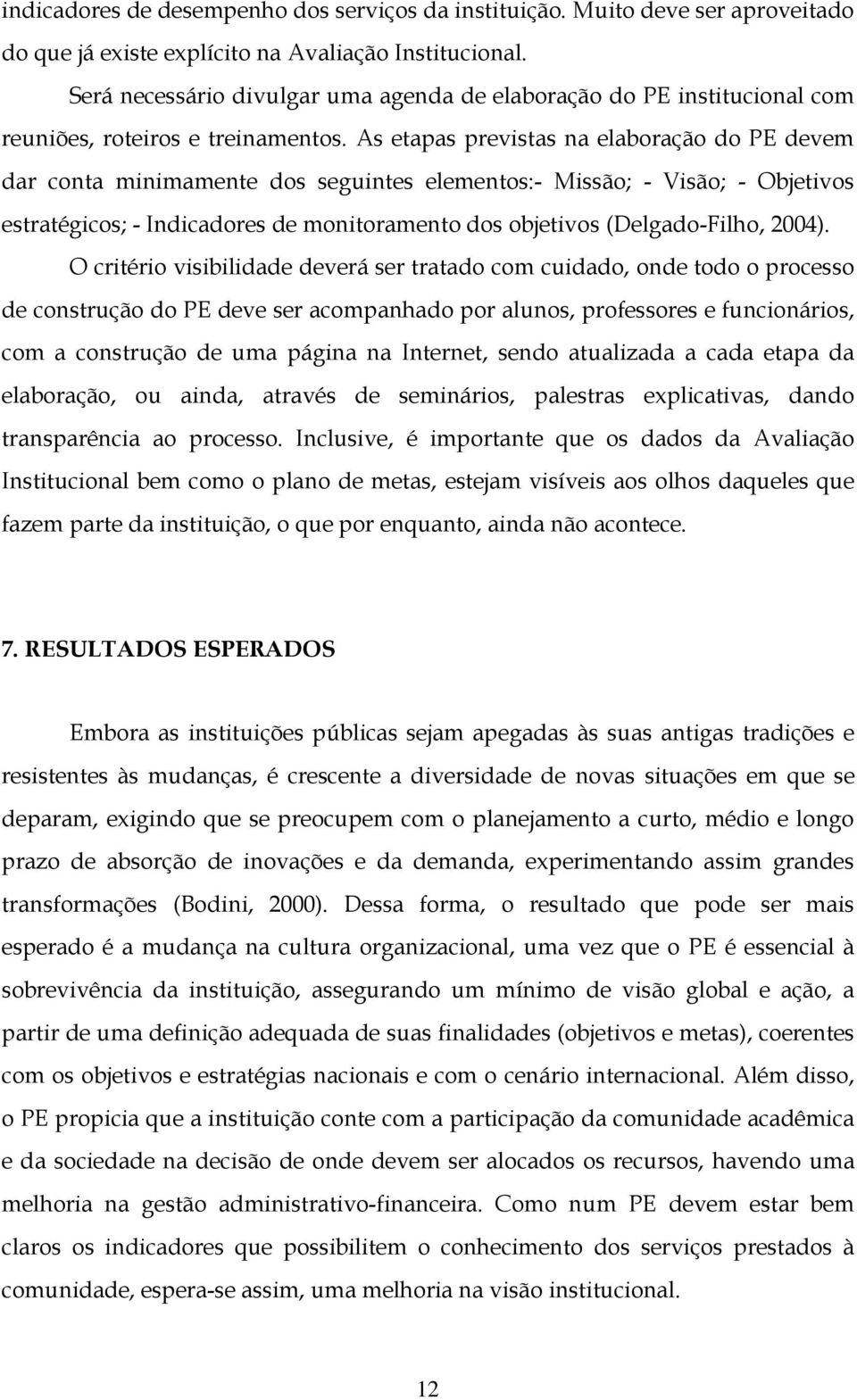 As etapas previstas na elaboração do PE devem dar conta minimamente dos seguintes elementos:- Missão; - Visão; - Objetivos estratégicos; - Indicadores de monitoramento dos objetivos (Delgado-Filho,