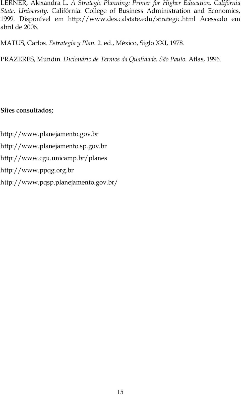 html Acessado em abril de 2006. MATUS, Carlos. Estrategia y Plan. 2. ed., México, Siglo XXI, 1978. PRAZERES, Mundin.
