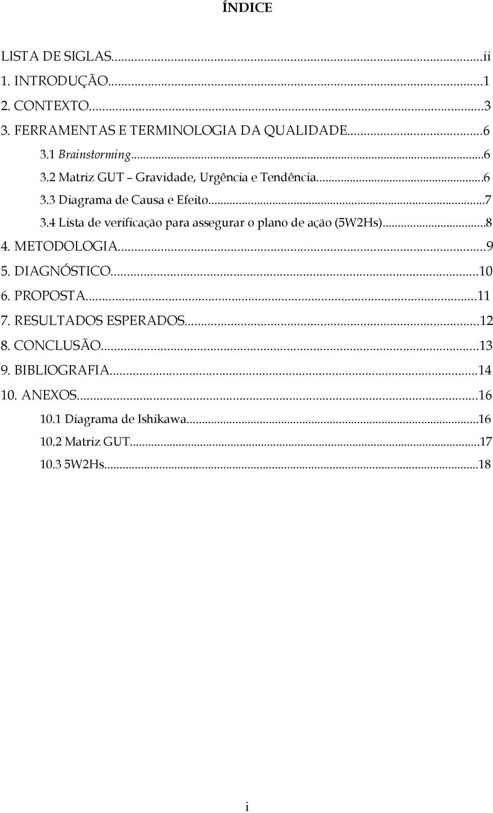 4 Lista de verificação para assegurar o plano de ação (5W2Hs)...8 4. METODOLOGIA...9 5. DIAGNÓSTICO...10 6. PROPOSTA...11 7.