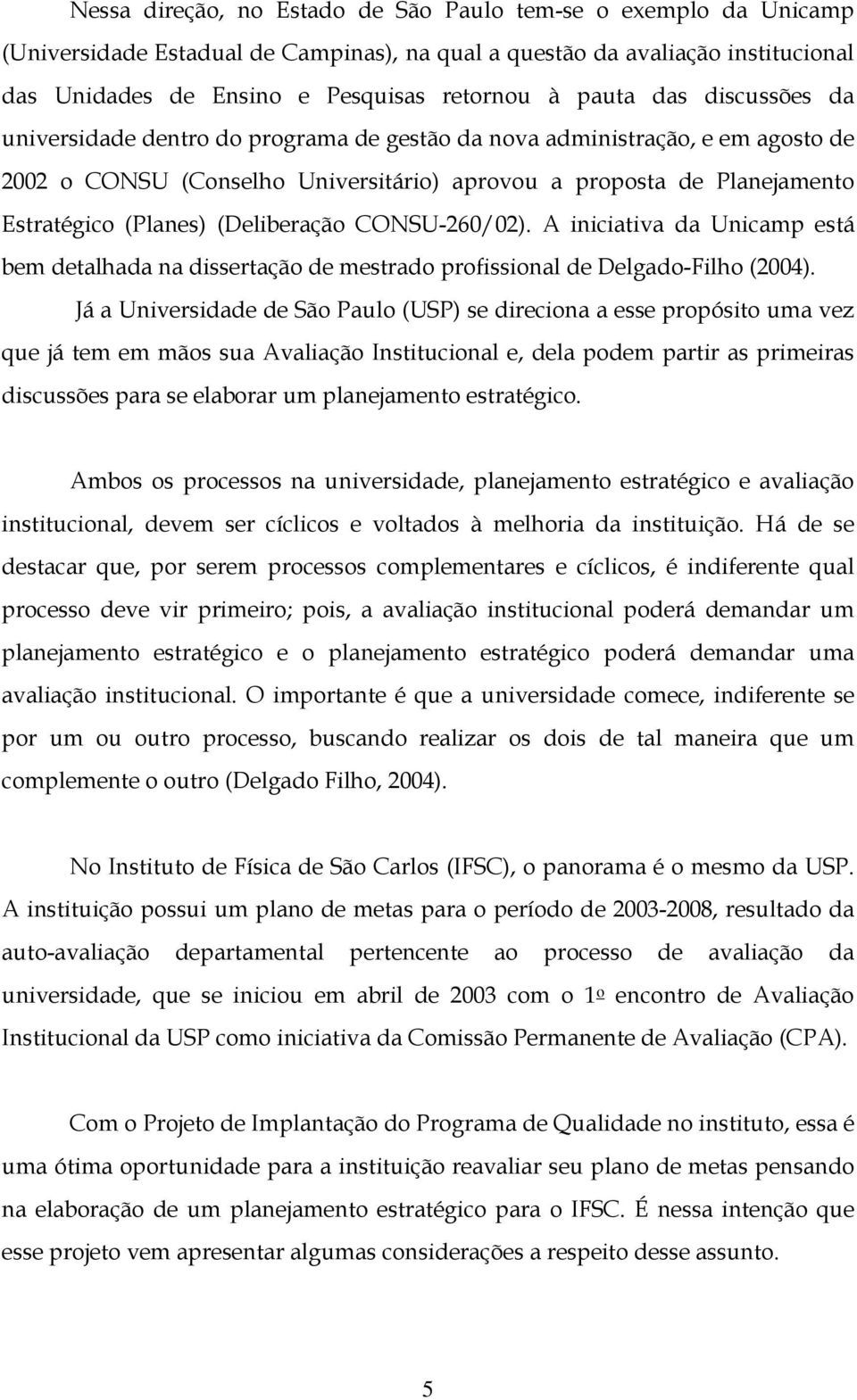 (Deliberação CONSU-260/02). A iniciativa da Unicamp está bem detalhada na dissertação de mestrado profissional de Delgado-Filho (2004).