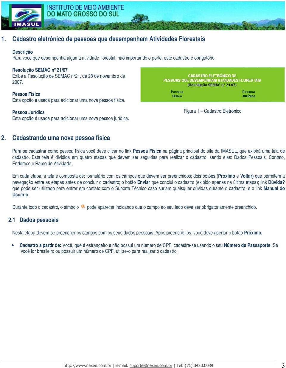 Pessoa Jurídica Esta opção é usada para adicionar uma nova pessoa jurídica. Figura 1 Cadastro Eletrônico 2.