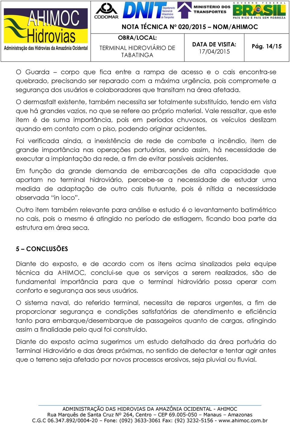 Vale ressaltar, que este item é de suma importância, pois em períodos chuvosos, os veículos deslizam quando em contato com o piso, podendo originar acidentes.