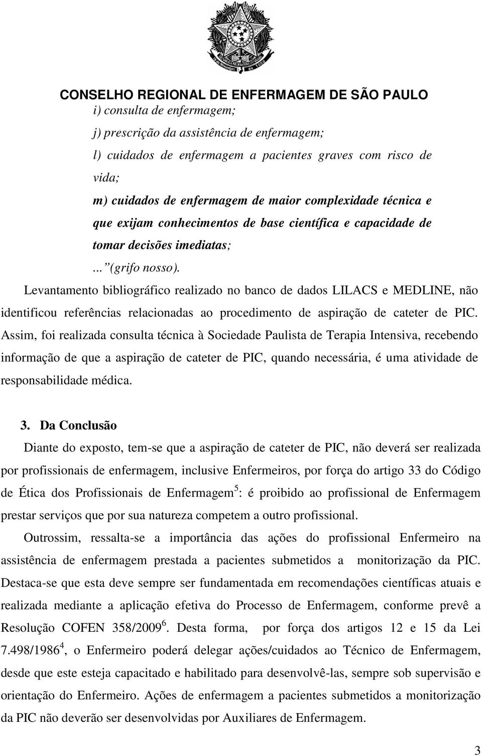 Levantamento bibliográfico realizado no banco de dados LILACS e MEDLINE, não identificou referências relacionadas ao procedimento de aspiração de cateter de PIC.