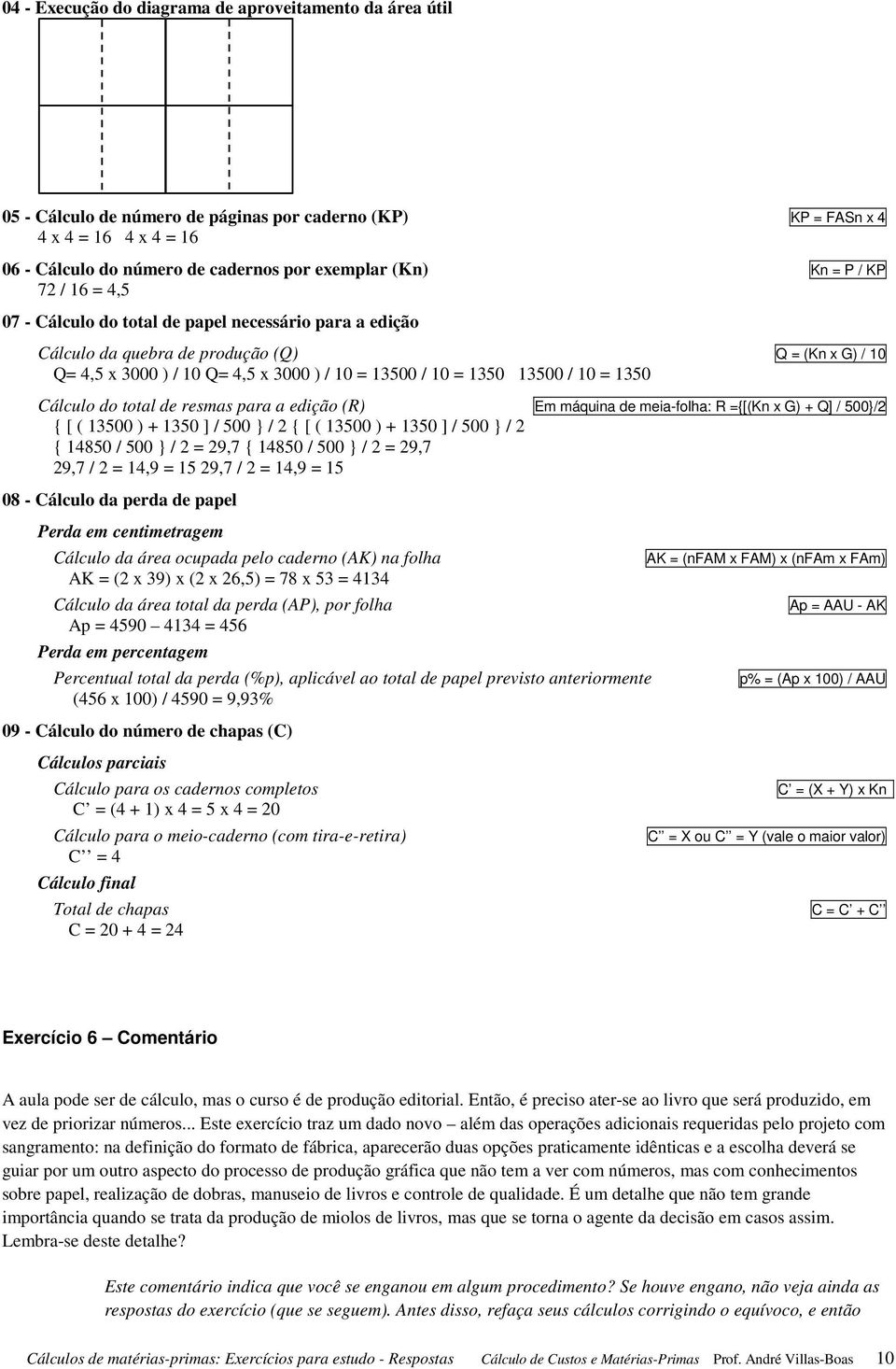 (R) Em máquina de meia-folha: R ={[(Kn x G) + Q] / 500}/2 { [ ( 13500 ) + 1350 ] / 500 } / 2 { [ ( 13500 ) + 1350 ] / 500 } / 2 { 14850 / 500 } / 2 = 29,7 { 14850 / 500 } / 2 = 29,7 29,7 / 2 = 14,9 =