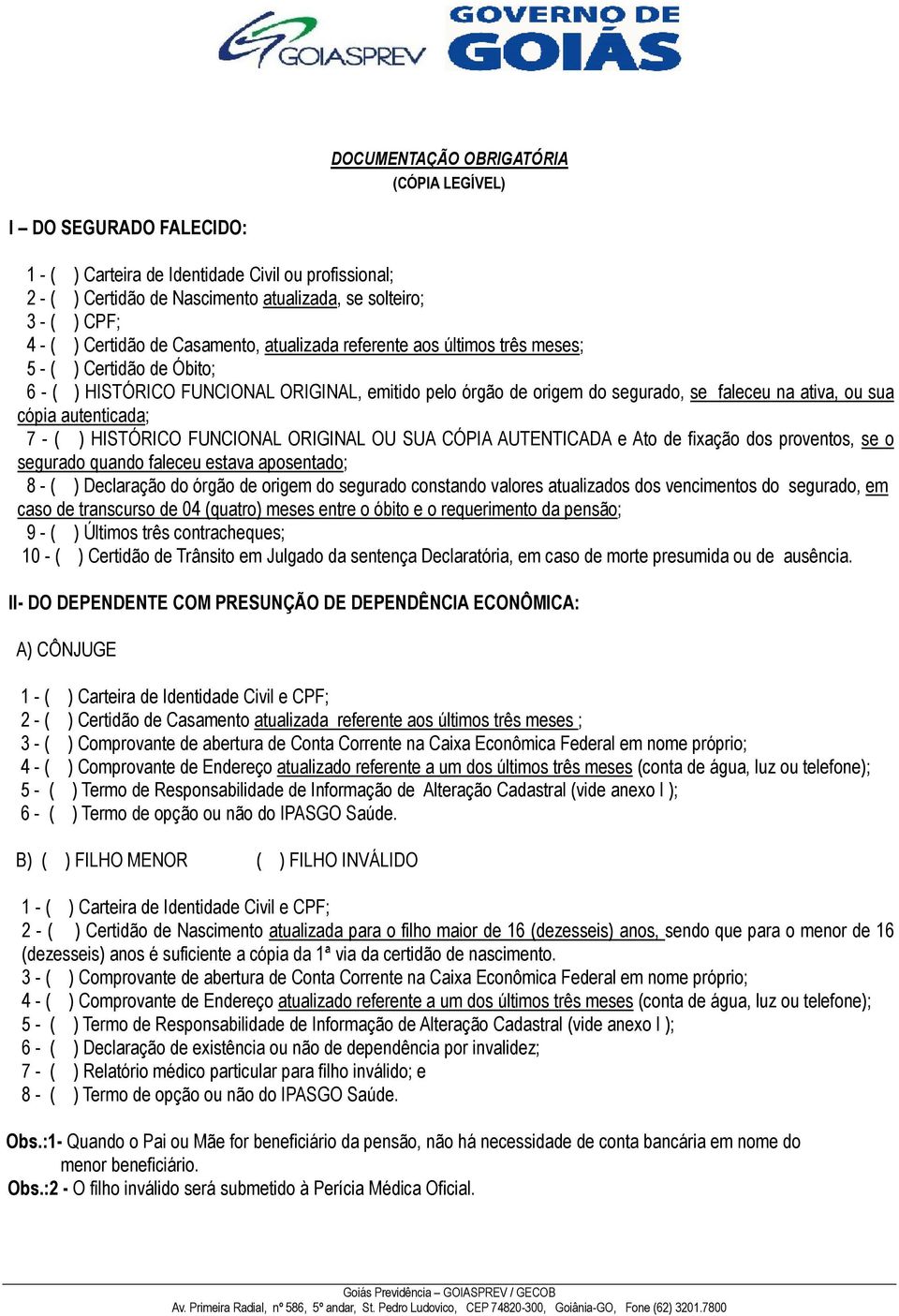 sua cópia autenticada; 7 - ( ) HISTÓRICO FUNCIONAL ORIGINAL OU SUA CÓPIA AUTENTICADA e Ato de fixação dos proventos, se o segurado quando faleceu estava aposentado; 8 - ( ) Declaração do órgão de