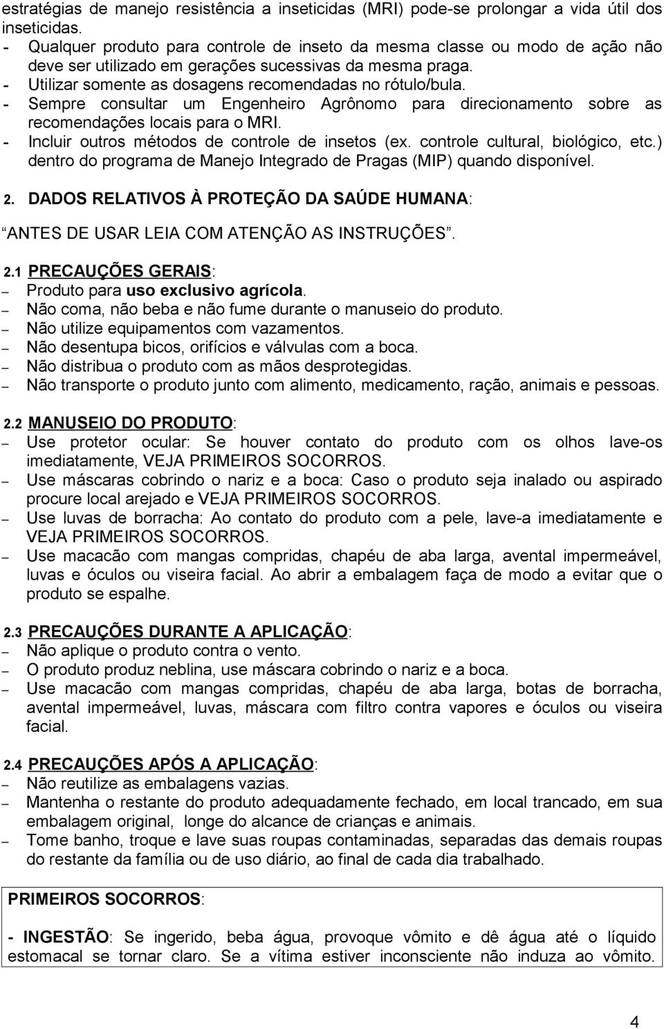 - Sempre consultar um Engenheiro Agrônomo para direcionamento sobre as recomendações locais para o MRI. - Incluir outros métodos de controle de insetos (ex. controle cultural, biológico, etc.