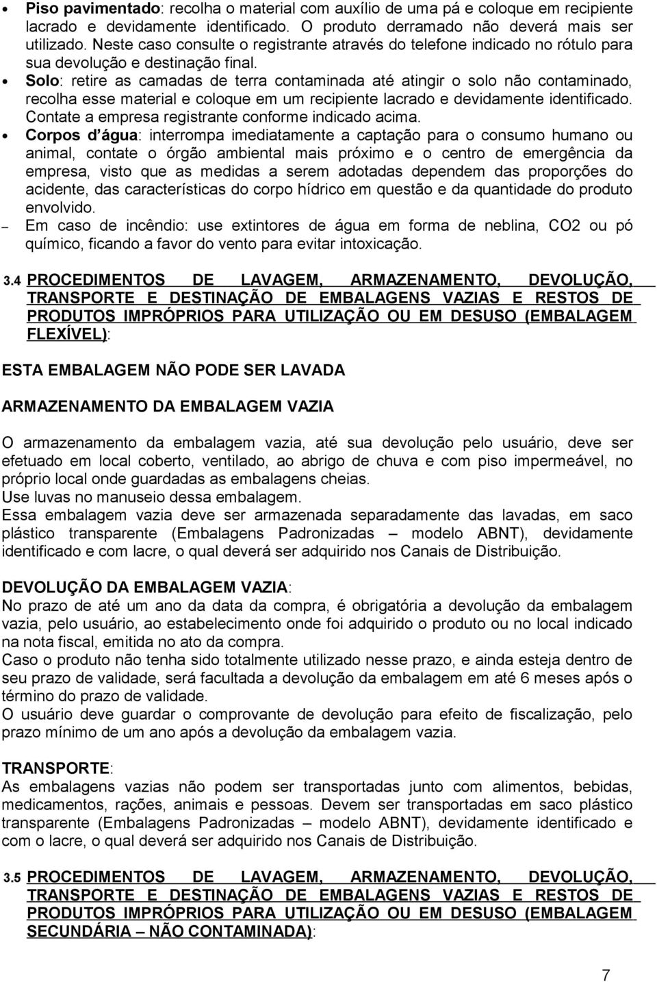 Solo: retire as camadas de terra contaminada até atingir o solo não contaminado, recolha esse material e coloque em um recipiente lacrado e devidamente identificado.