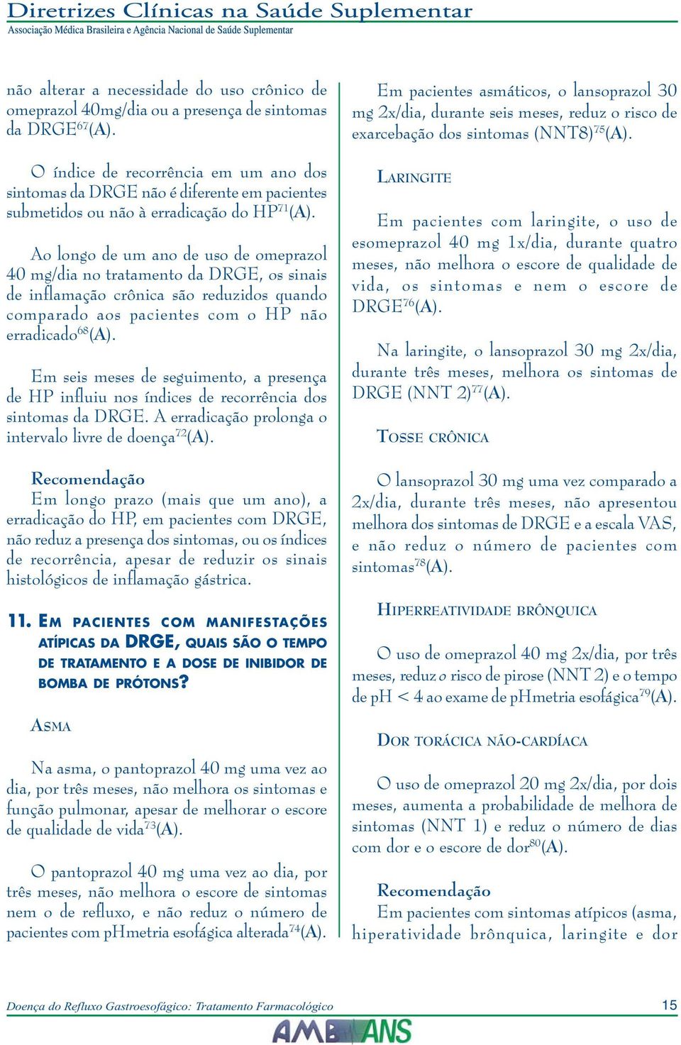 Ao longo de um ano de uso de omeprazol 40 mg/dia no tratamento da DRGE, os sinais de inflamação crônica são reduzidos quando comparado aos pacientes com o HP não erradicado 68 (A).