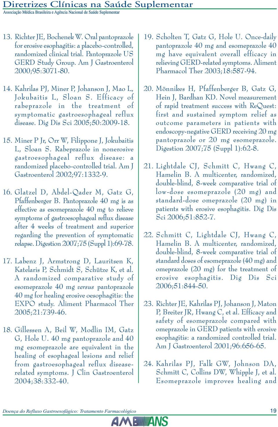Miner P Jr, Orr W, Filippone J, Jokubaitis L, Sloan S. Rabeprazole in nonerosive gastroesophageal reflux disease: a randomized placebo-controlled trial. Am J Gastroenterol 2002;97:1332-9. 16.