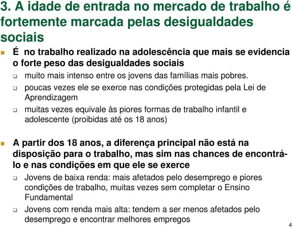 poucas vezes ele se exerce nas condições protegidas pela Lei de Aprendizagem muitas vezes equivale às piores formas de trabalho infantil e adolescente (proibidas até os 18 anos) A partir dos 18 anos,