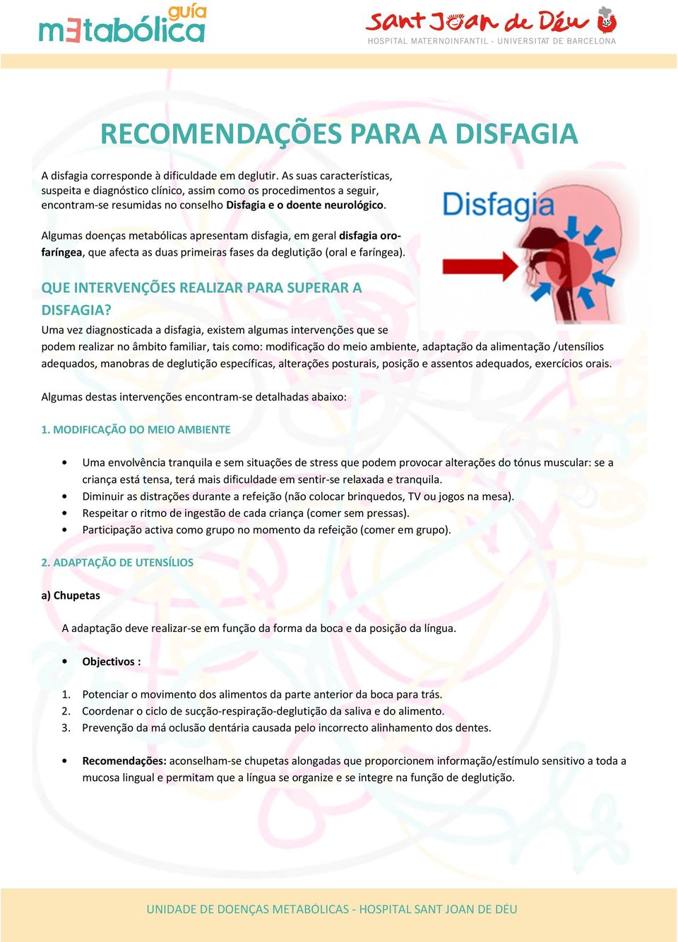 Algumas doenças metabólicas apresentam disfagia, em geral disfagia orofaríngea, que afecta as duas primeiras fases da deglutição (oral e faríngea). QUE INTERVENÇÕES REALIZAR PARA SUPERAR A DISFAGIA?