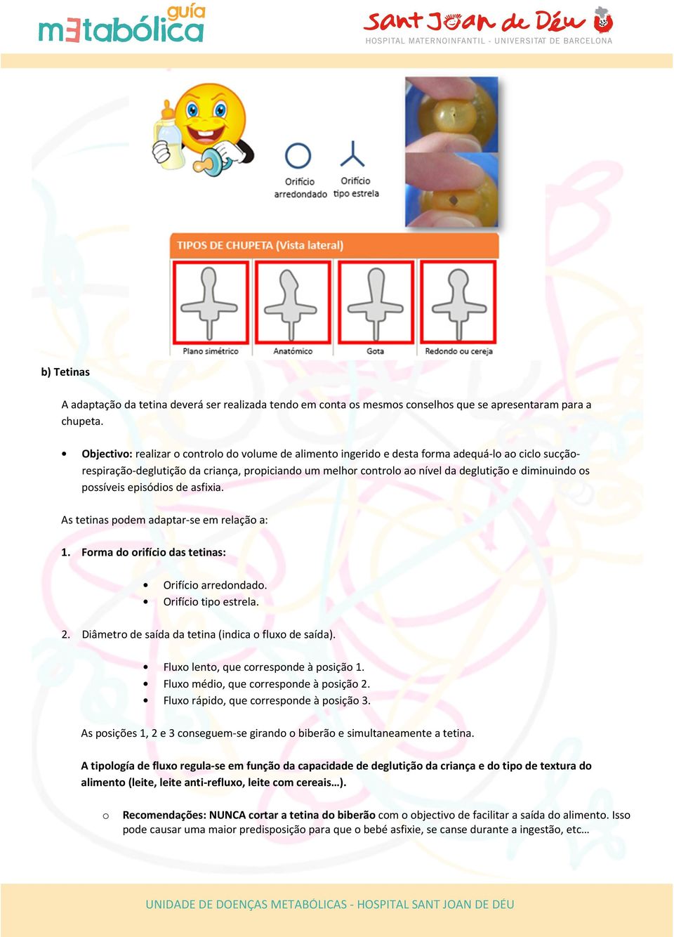 diminuindo os possíveis episódios de asfixia. As tetinas podem adaptar-se em relação a: 1. Forma do orifício das tetinas: Orifício arredondado. Orifício tipo estrela. 2.