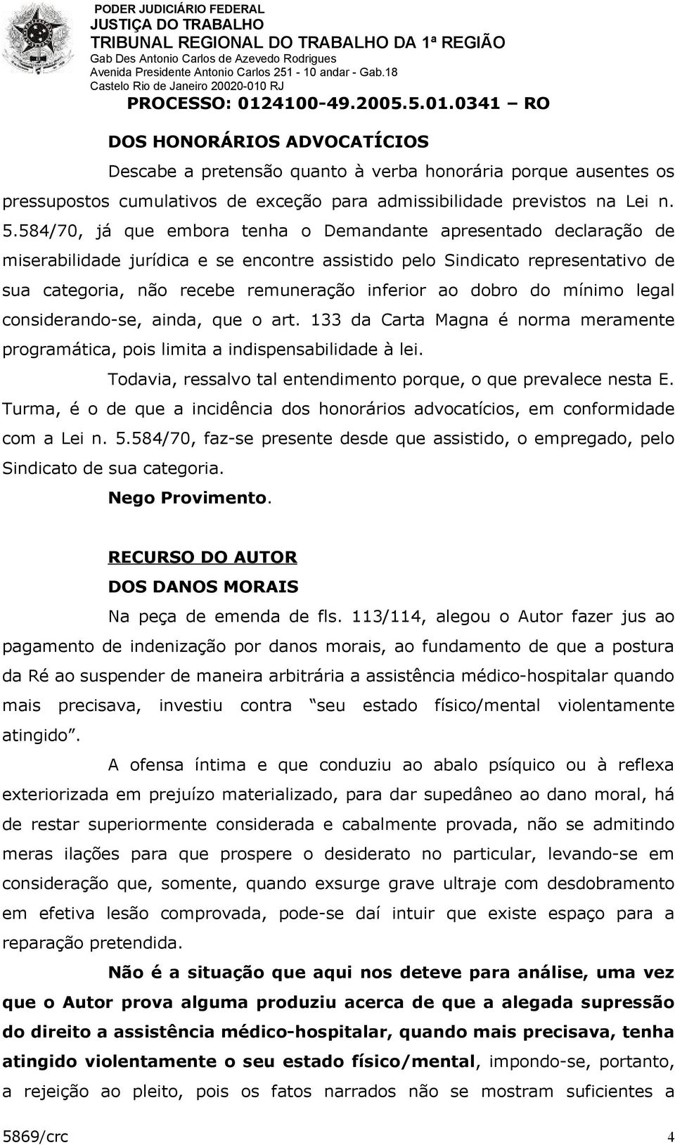 dobro do mínimo legal considerando-se, ainda, que o art. 133 da Carta Magna é norma meramente programática, pois limita a indispensabilidade à lei.